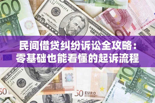 济南民间借贷纠纷诉讼全攻略:零基础也能看懂的起诉流程与证据整理指南 济南民间借贷纠纷诉讼全攻略:零基础也能看懂的起诉流程与证据整理指南
