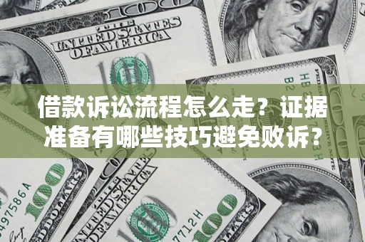 济南借款诉讼流程怎么走？证据准备有哪些技巧避免败诉？