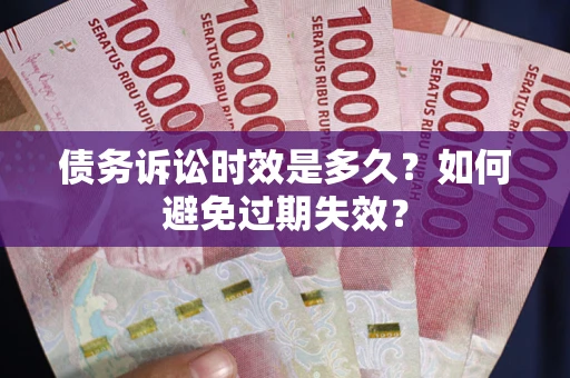 济南债务诉讼时效是多久？如何避免过期失效？