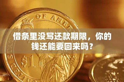 济南借条里没写还款期限，你的钱还能要回来吗？