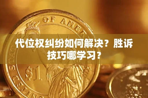 济南代位权纠纷如何解决？胜诉技巧哪学习？