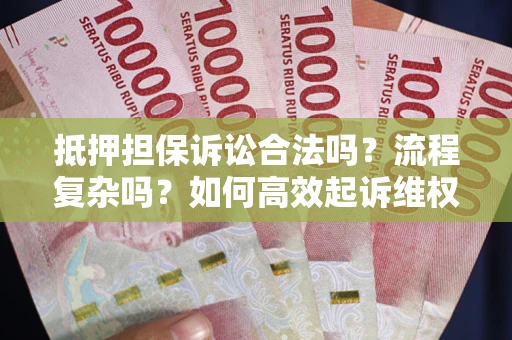 济南抵押担保诉讼合法吗？流程复杂吗？如何高效起诉维权？