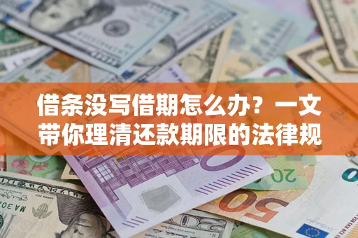 济南借条没写借期怎么办？一文带你理清还款期限的法律规则