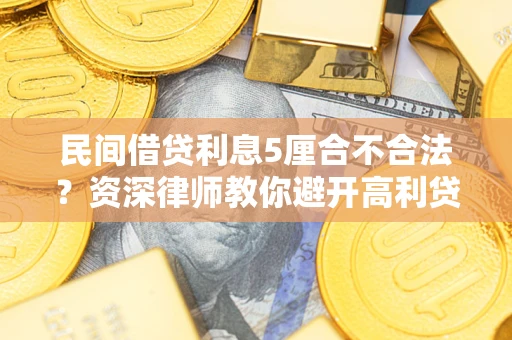 济南民间借贷利息5厘合不合法？资深律师教你避开高利贷陷阱