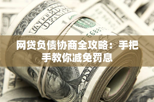 济南网贷负债协商全攻略：手把手教你减免罚息
