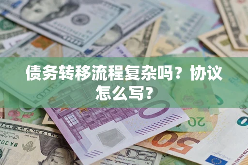 济南债务转移流程复杂吗？协议怎么写？