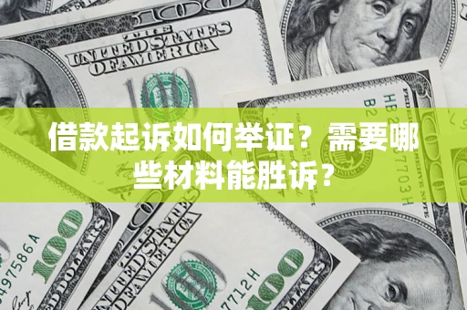 济南借款起诉如何举证？需要哪些材料能胜诉？