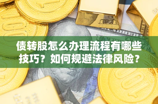 济南债转股怎么办理流程有哪些技巧？如何规避法律风险？