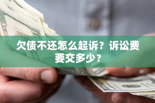 济南欠债不还怎么起诉？诉讼费要交多少？