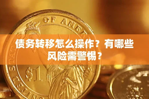 济南债务转移怎么操作？有哪些风险需警惕？