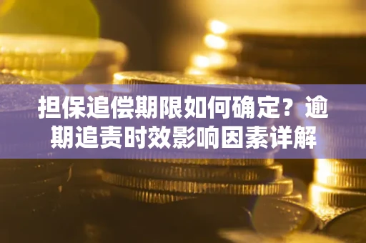 济南担保追偿期限如何确定？逾期追责时效影响因素详解