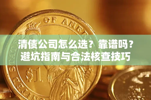 济南清债公司怎么选？靠谱吗？避坑指南与合法核查技巧