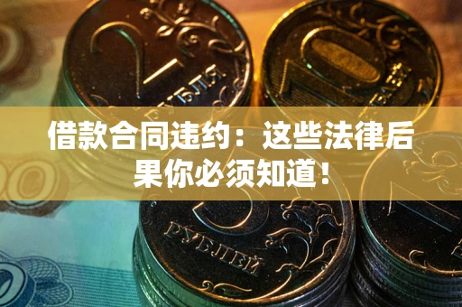 济南借款合同违约：这些法律后果你必须知道！
