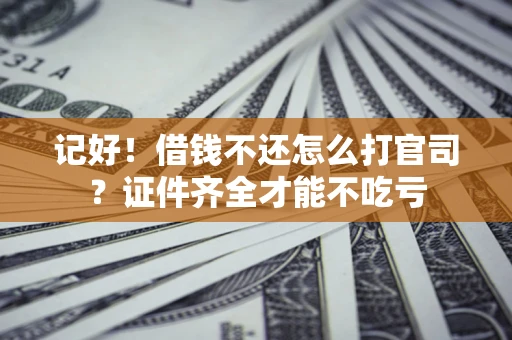 济南记好！借钱不还怎么打官司？证件齐全才能不吃亏