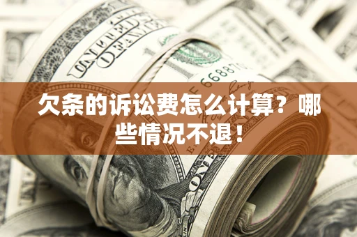 济南欠条的诉讼费怎么计算?哪些情况不退! 济南欠条的诉讼费怎么计算?哪些情况不退!