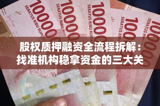 济南股权质押融资全流程拆解：找准机构稳拿资金的三大关键