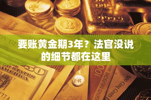 济南要账黄金期3年？法官没说的细节都在这里