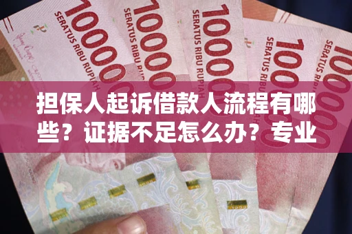 济南担保人起诉借款人流程有哪些？证据不足怎么办？专业律师解答