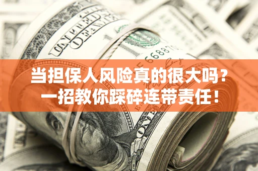 济南当担保人风险真的很大吗？一招教你踩碎连带责任！