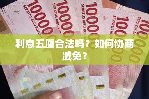 济南利息五厘合法吗？如何协商减免？