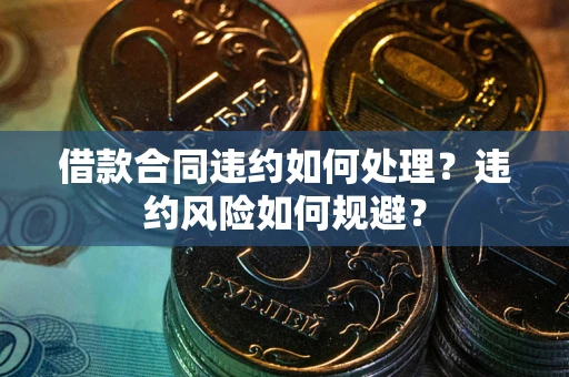 济南借款合同违约如何处理？违约风险如何规避？