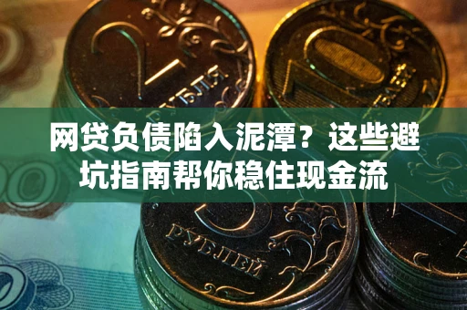 济南网贷负债陷入泥潭？这些避坑指南帮你稳住现金流