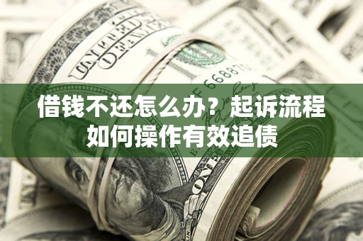 济南借钱不还怎么办？起诉流程如何操作有效追债