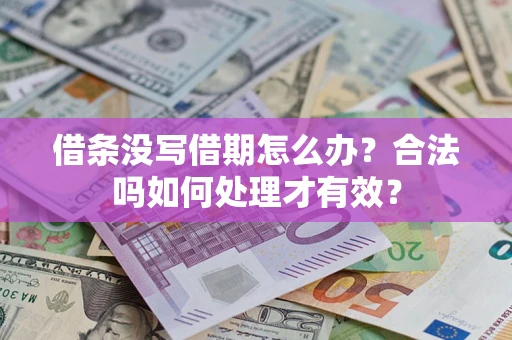 济南借条没写借期怎么办？合法吗如何处理才有效？