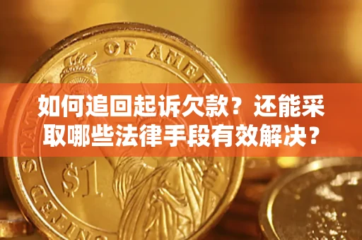 济南如何追回起诉欠款？还能采取哪些法律手段有效解决？