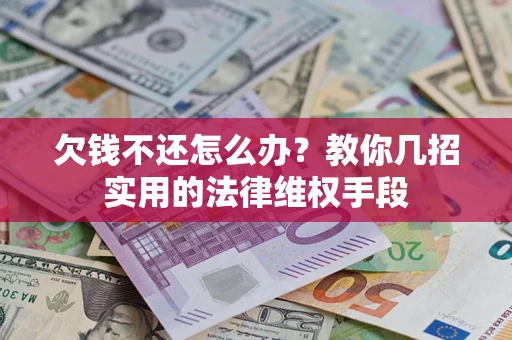 济南欠钱不还怎么办？教你几招实用的法律维权手段