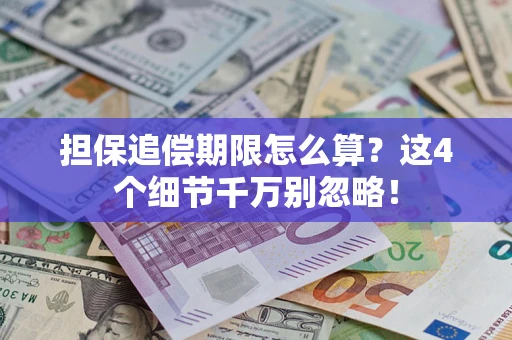 济南担保追偿期限怎么算?这4个细节千万别忽略! 济南担保追偿期限怎么算?这4个细节千万别忽略!