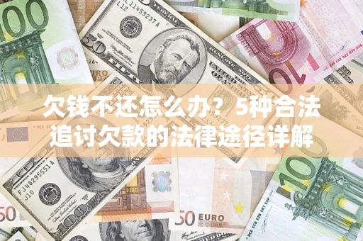 济南欠钱不还怎么办？5种合法追讨欠款的法律途径详解