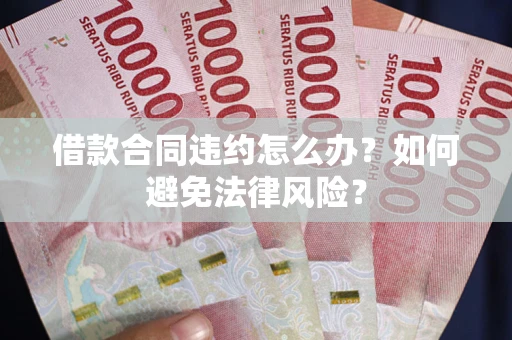 济南借款合同违约怎么办？如何避免法律风险？
