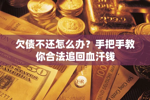 济南欠债不还怎么办?手把手教你合法追回血汗钱 济南欠债不还怎么办?手把手教你合法追回血汗钱