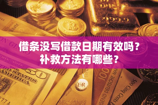 济南借条没写借款日期有效吗?补救方法有哪些? 济南借条没写借款日期有效吗?补救方法有哪些?