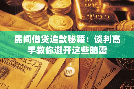 济南民间借贷追款秘籍：谈判高手教你避开这些暗雷