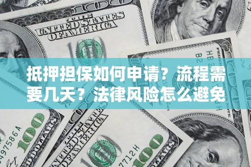 济南抵押担保如何申请？流程需要几天？法律风险怎么避免？避坑指南