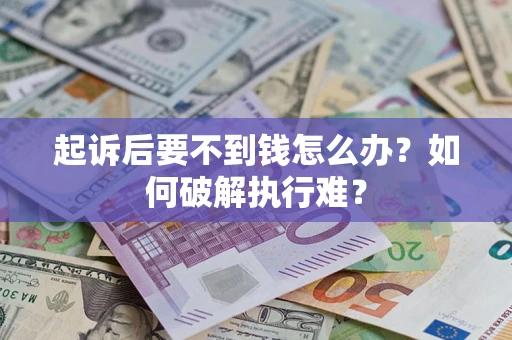 济南起诉后要不到钱怎么办？如何破解执行难？
