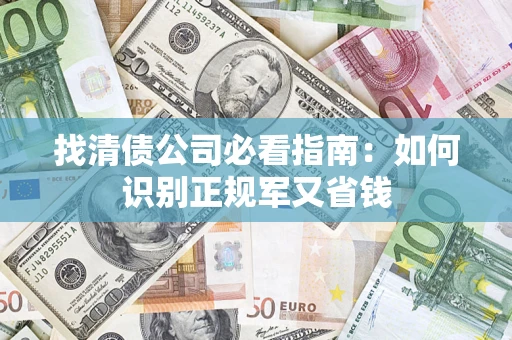 济南找清债公司必看指南：如何识别正规军又省钱