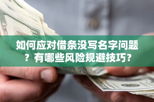 济南如何应对借条没写名字问题？有哪些风险规避技巧？
