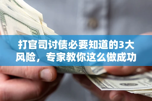 济南打官司讨债必要知道的3大风险，专家教你这么做成功率飙升